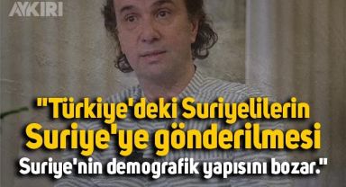 Gelecek Partisi'nin Suriyeli kurucusu: Suriyelilerin Suriye'ye gönderilmesi, Suriye'nin demografik yapısını bozar