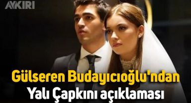 Gülseren Budayıcıoğlu'ndan Yalı Çapkını açıklaması