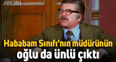 Hababam Sınıfı'nın müdürünün oğlu da ünlü çıktı