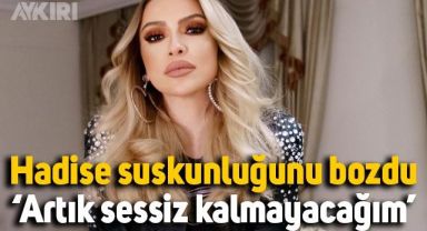 Hadise suskunluğunu bozdu: Sessiz kalmayacağım, kabul etmiyorum!