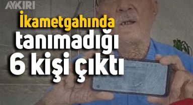 İkametgahında tanımadığı 6 kişi çıktı: 