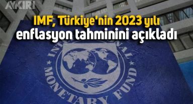 IMF, Türkiye'nin 2023 yılı enflasyon tahminini açıkladı