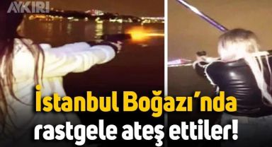 İstanbul Boğazı'nda üniversiteli kızlar tekneden rastgele ateş açtı