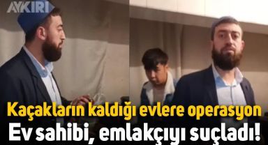 İstanbul'da kaçakların kaldığı evlere operasyon düzenlendi, ev sahibi emlakçıyı suçladı