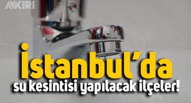 İstanbul'da su kesintisi yapılacak ilçeler? İstanbu'da saat kaçta hangi ilçelerde su kesintisi yapılacak?