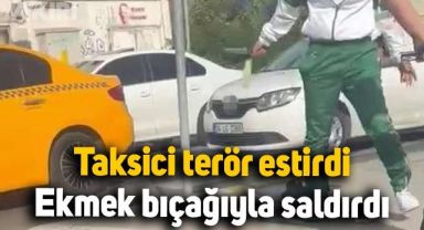 İstanbul'da taksici, ekmek bıçağıyla vatandaşın üzerine yürüdü