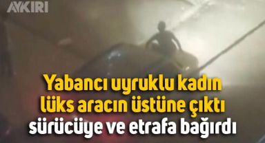İstanbul'da yabancı uyruklu kadın, lüks aracın kaputuna çıktı etrafa bağırdı