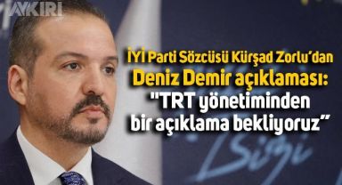 İYİ Parti Sözcüsü Kürşad Zorlu'dan Deniz Demir'le ilgili açıklama