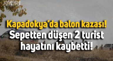 Kapadokya'da balon kazası: Sepetten düşen 2 turist öldü, 3 turist yaralandı