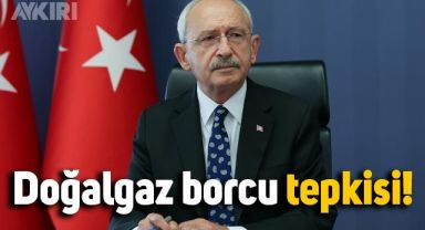 Kemal Kılıçdaroğlu'ndan doğalgaz borcu tepkisi