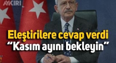 Kemal Kılıçdaroğlu'ndan eleştirilere cevap: Kasım ayını bekleyin