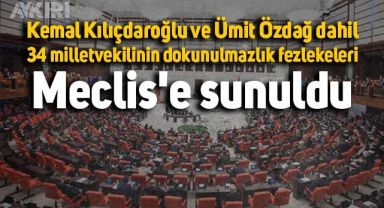 Kemal Kılıçdaroğlu ve Ümit Özdağ dahil 34 milletvekilinin dokunulmazlık fezlekeleri Meclis'e sunuldu