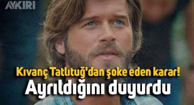  Kıvanç Tatlıtuğ'dan şoke eden karar! Ayrılık kararını açıkladı