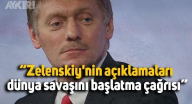 Kremlin: Zelenskiy'nin açıklamaları dünya savaşını başlatma çağrısı
