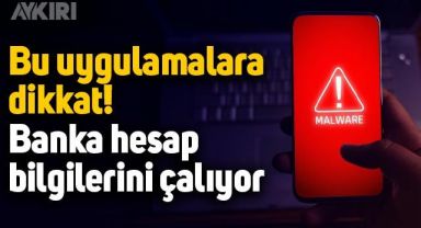 Kullanıcılar dikkat: Banka hesap bilgilerini çalan 5 uygulama tespit edildi