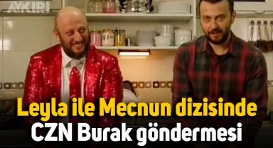 Leyla ile Mecnun dizisinde, CZN Burak göndermesi
