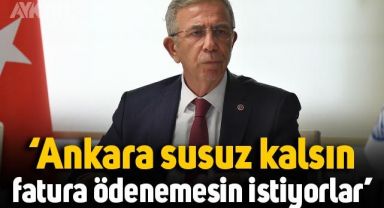 Mansur Yavaş'tan ASKİ açıklaması: Ankara susuz kalsın, elektrik faturasını ödeyemesin istiyorlar