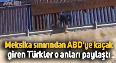 Meksika sınırından ABD'ye kaçak olarak giren Türkler o anları paylaştı