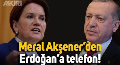 Meral Akşener, Erdoğan'ı aradı: