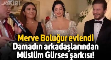 Merve Boluğur ve Mert Aydın evlendi, damadın arkadaşları Müslüm Gürses şarkısı çaldı