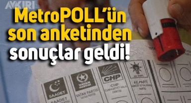 MetroPOLL Araştırma son anket sonuçlarını açıkladı