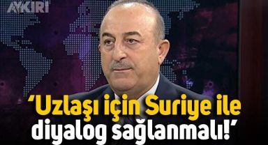 Mevlüt Çavuşoğlu: Uzlaşı için Suriye ile diyalog sağlanmalı