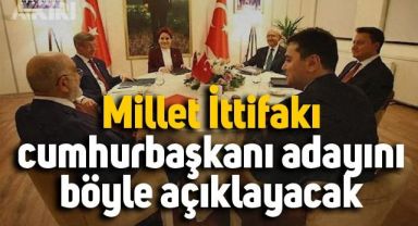 Millet İttifakı'nın cumhurbaşkanı adayını nasıl açıklayacağı belli oldu