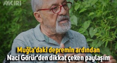 Muğla'daki depremin ardından Naci Görür'den dikkat çeken paylaşım
