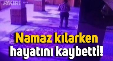 Namaz kılarken kalp krizi geçirdi, hayatını kaybetti