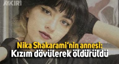 Nika Shakarami'nin annesi kızının vefatının ardından isyan etti