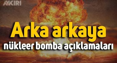 Nükleer bomba açıklamaları arka arkaya geldi: 