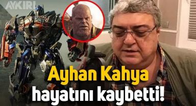 Optimus Prime ile hafızalara kazınmıştı: Ayhan Kahya hayatını kaybetti