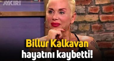 Oyuncu Billur Kalkavan'dan acı haber: Hayatını kaybetti