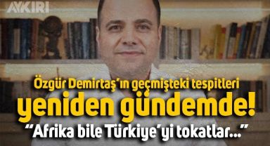 Özgür Demirtaş'ın geçmişte yaptığı tespitler yeniden gündem oldu