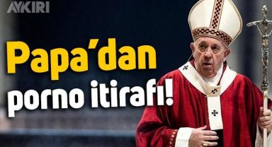Papa'dan porno itirafı: Birçok rahip ve rahibe izliyor