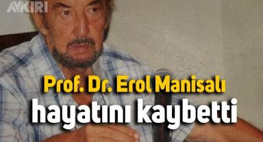 Prof. Dr. Erol Manisalı hayatını kaybetti