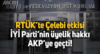 RTÜK'te Mehmet Ali Çelebi etkisi: İYİ Parti'nin üyelik hakkı AKP'ye geçti