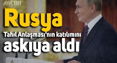 Rusya, Tahıl Anlaşması'nın katılımını askıya aldı