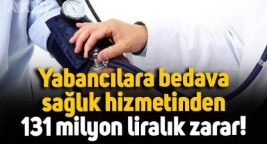 Sayıştay raporunda ortaya çıktı: Yabancılara bedava sağlık hizmetinden 131 milyon lira zarar!