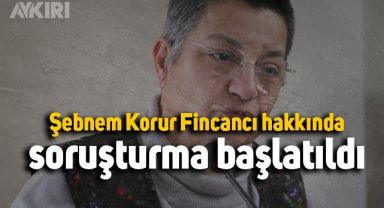 Şebnem Korur Fincancı hakkında soruşturma başlatıldı