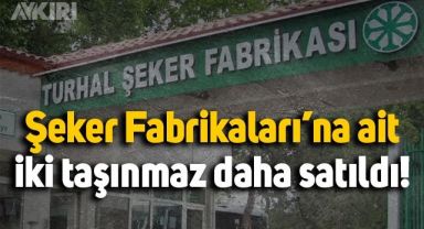 Şeker Fabrikaları'na ait iki taşınmaz daha satıldı