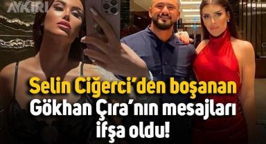 Selin Ciğerci'den boşanan Gökhan Çıra'nın mesajları ifşa oldu