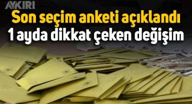 Son seçim anketi açıklandı: 1 ayda dikkat çeken değişim