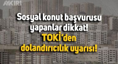 Sosyal konuta başvuru yapanlar dikkat! TOKİ'den dolandırıcılık uyarısı