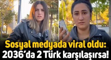 Sosyal medyada viral oldu: 2036 yılında 2 Türk birbiriyle karşılaşırsa