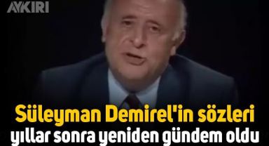 Süleyman Demirel'in sözleri yıllar sonra yeniden gündem oldu