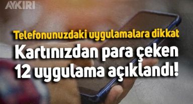 Telefonunuzdaki uygulamalara dikkat: Kartınızdan para çeken 12 uygulama açıklandı!