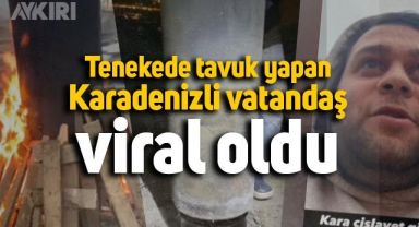 Tenekede tavuk yapan Karadenizli vatandaş viral oldu