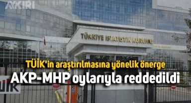 TÜİK'in araştırılmasına yönelik önerge AKP-MHP oylarıyla reddedildi