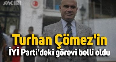 Turhan Çömez'in İYİ Parti'deki görevi belli oldu